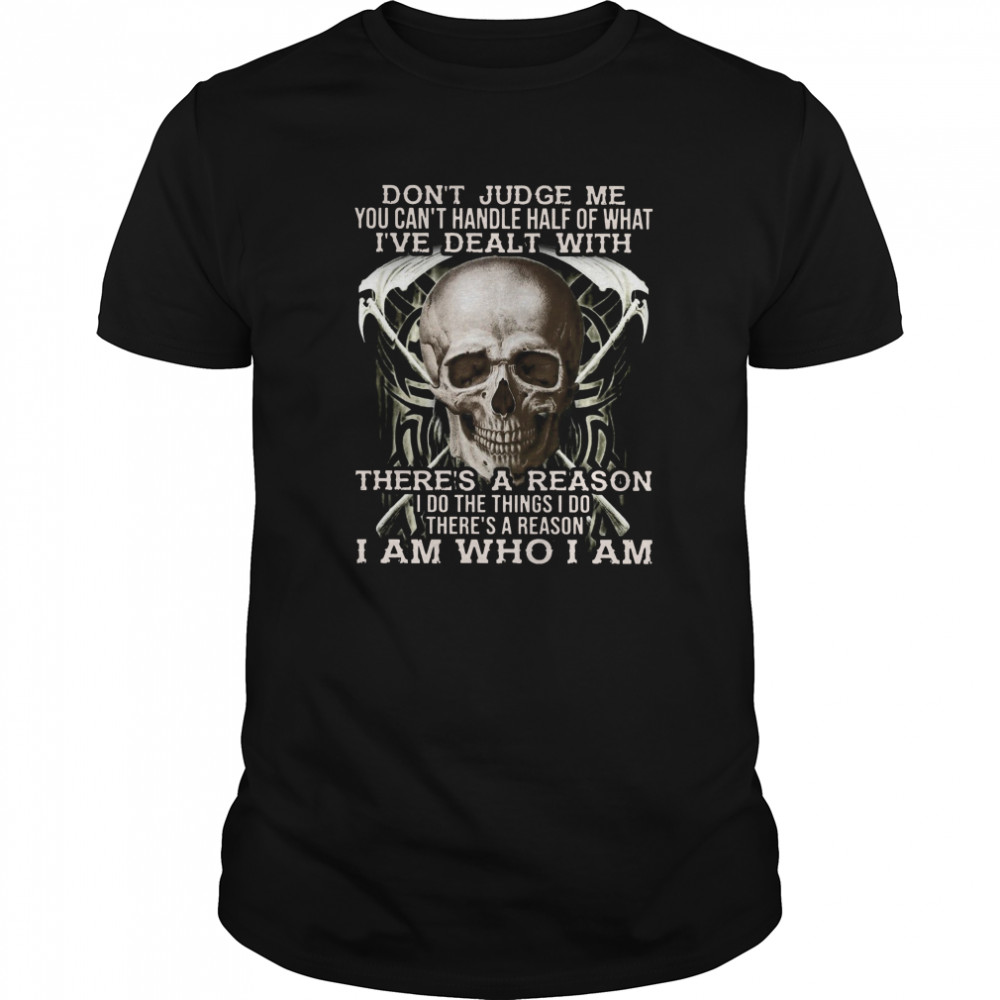 Skull Dont Judge Me You Cant Handle Half Of What Ive Dealt With Theres A Reason I Do Things shirt