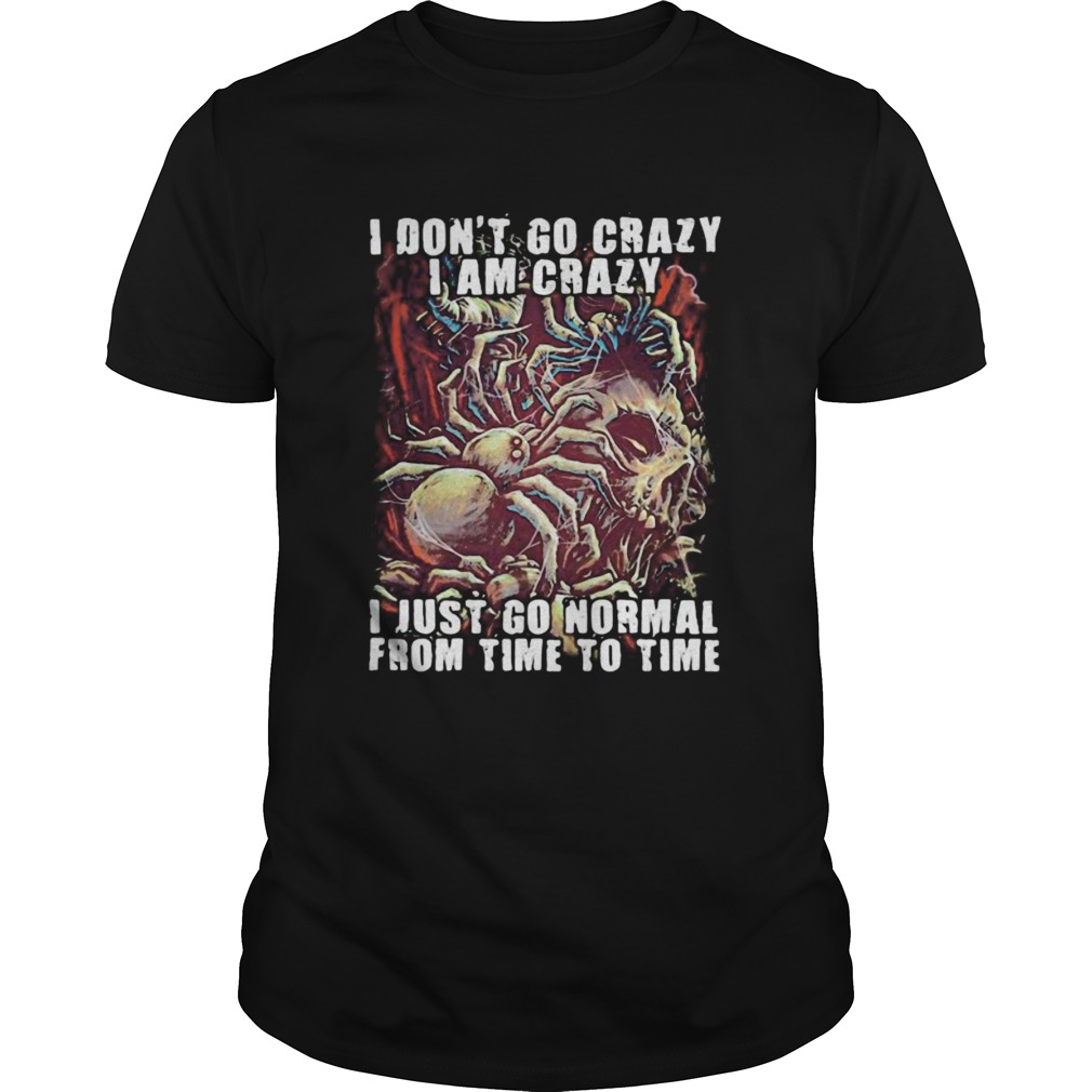 Skull I dont go crazy i am crazy i just go normal from time to time shirt