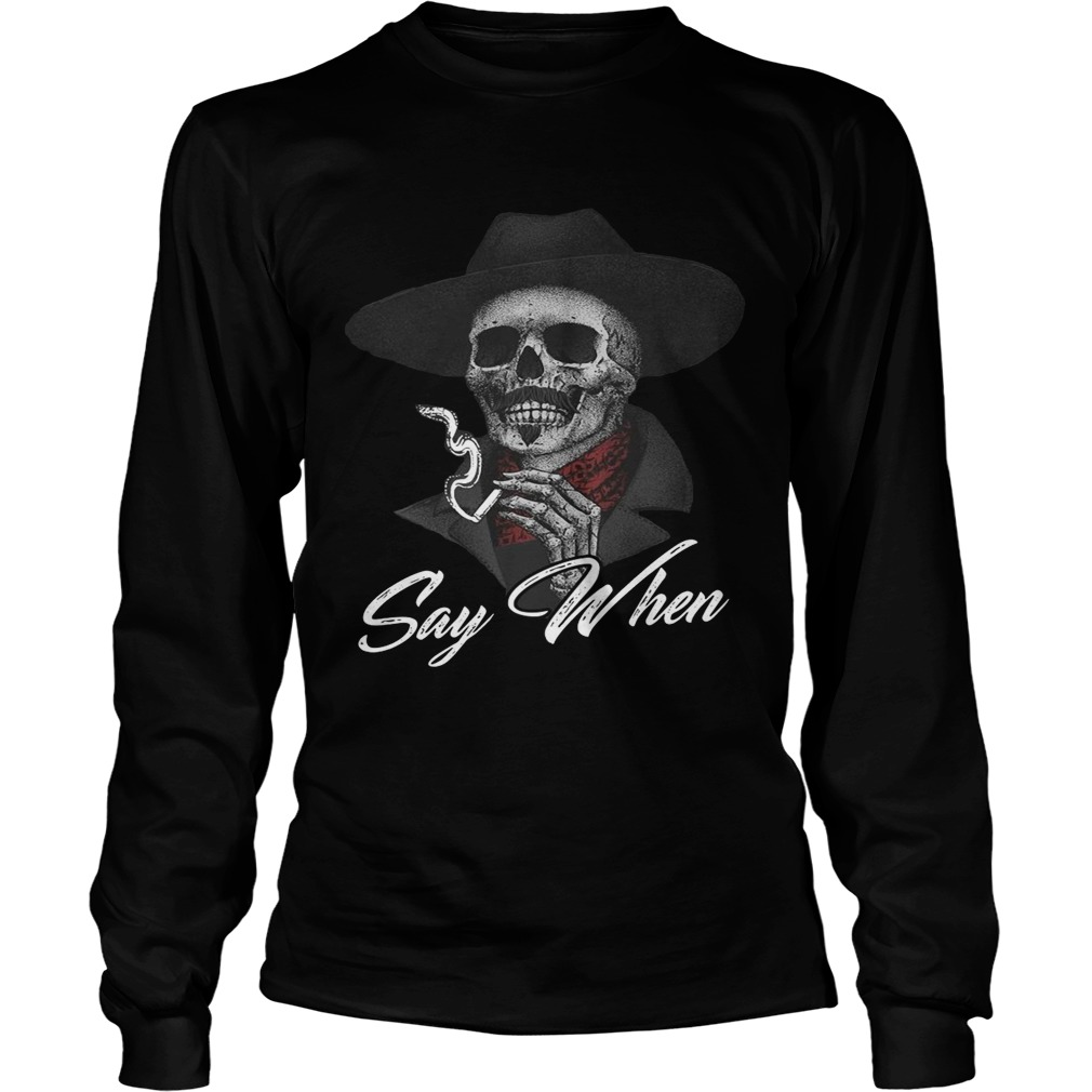 Skull Say When  Long Sleeve