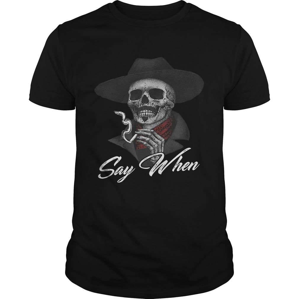 Skull Say When shirt