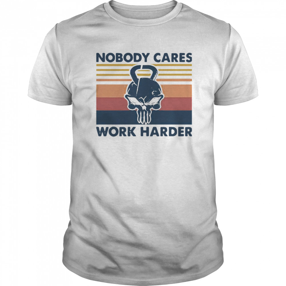 Skull Weightlifting Nobody Cares Work Harder Vintage shirt