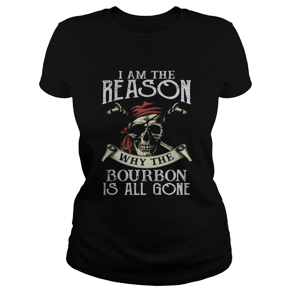 Skull i am the reason why the bourbon is all gone  Classic Ladies