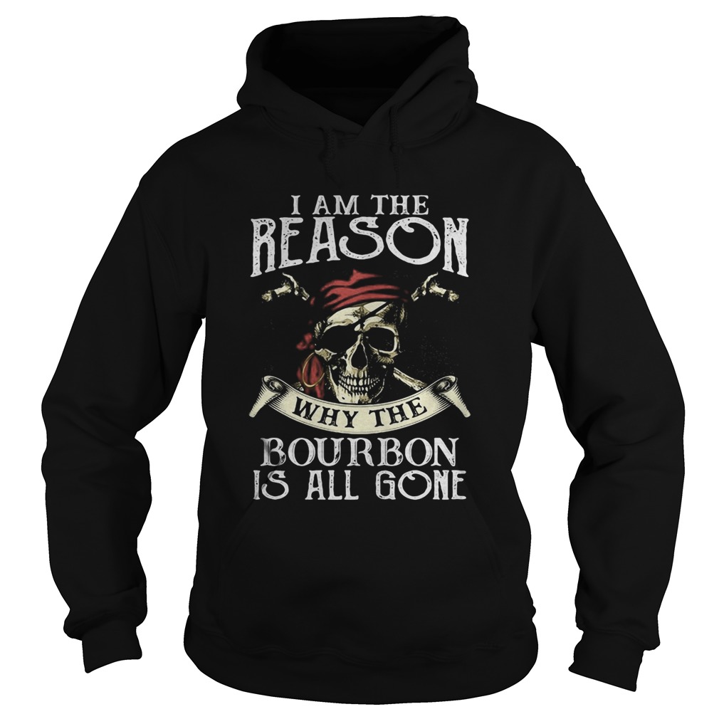 Skull i am the reason why the bourbon is all gone  Hoodie