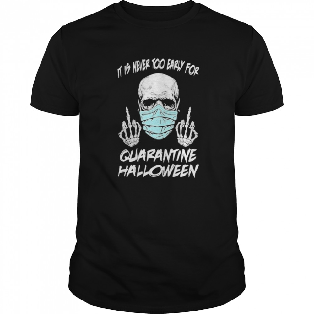 Skull it is never too early for quarantine halloween shirt