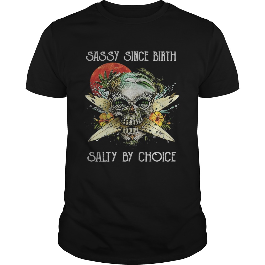 Skull sassy since birth salty by choice sunset flowers shirt