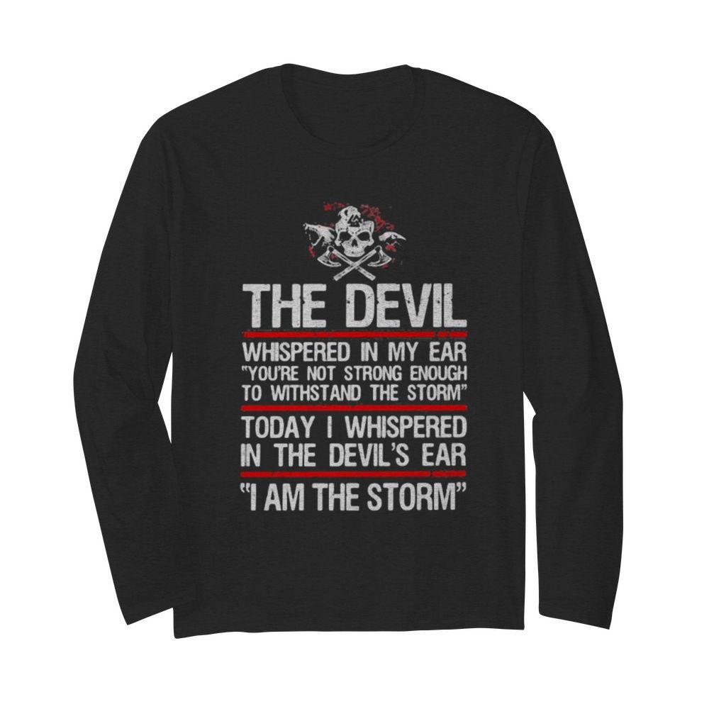 Skull valhalla the devil whispered in my ear you’re not strong enough to withstand the storm  Long Sleeved T-shirt 