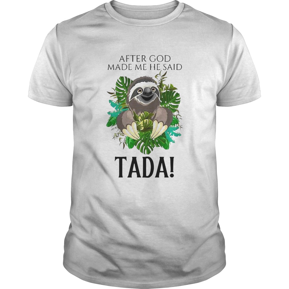 Sloth After God Made Me He Said Tada shirt