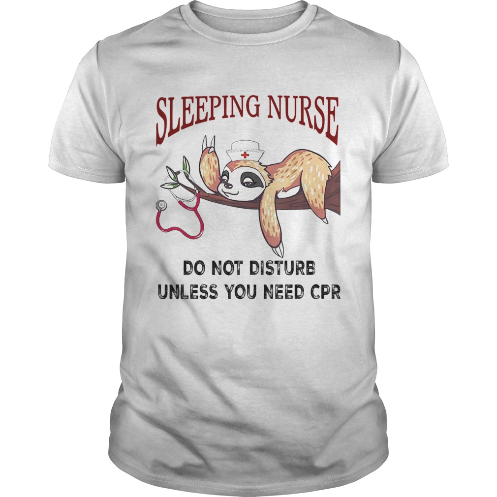 Sloth Sleeping Nurse Do Not Disturb Unless You Need Cpr shirt