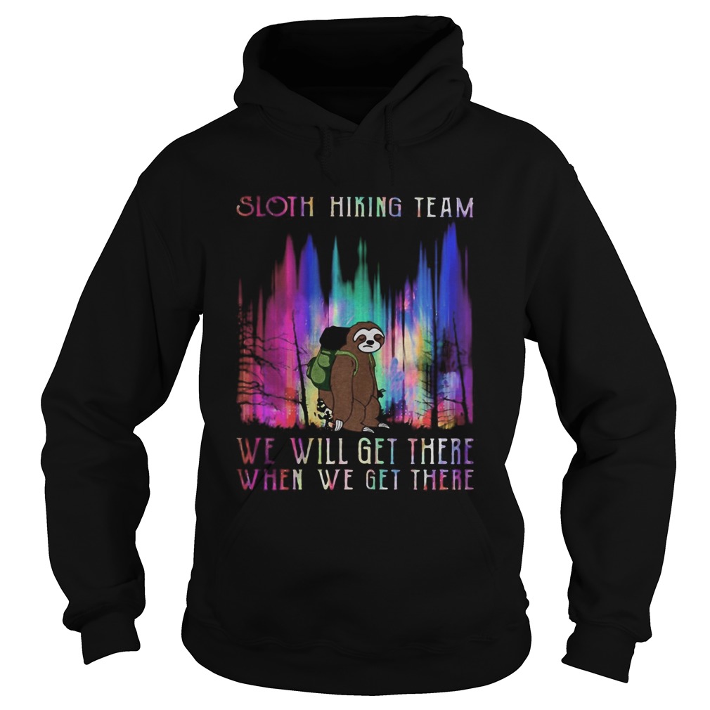 Sloth hiking team we will get there when we get there mountain  Hoodie