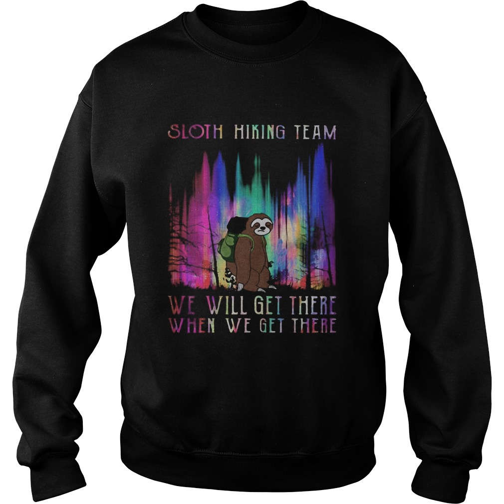 Sloth hiking team we will get there when we get there mountain  Sweatshirt