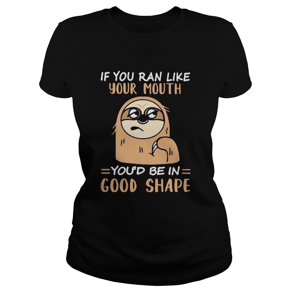 Sloth if you ran like your mouth youd be in good shape  Classic Ladies