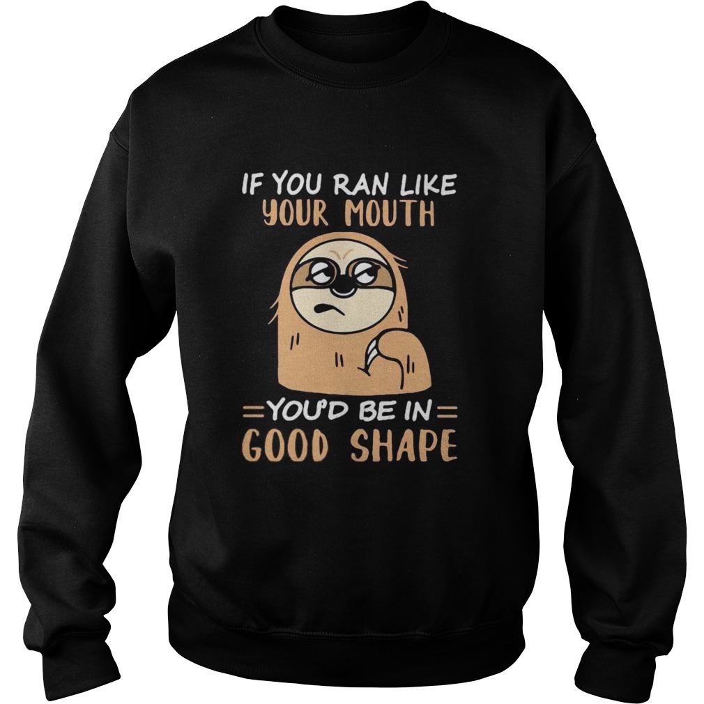 Sloth if you ran like your mouth youd be in good shape  Sweatshirt