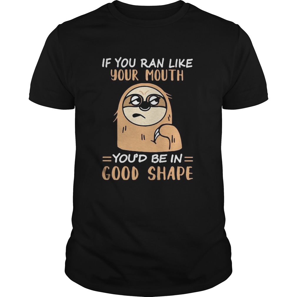 Sloth if you ran like your mouth youd be in good shape  Unisex