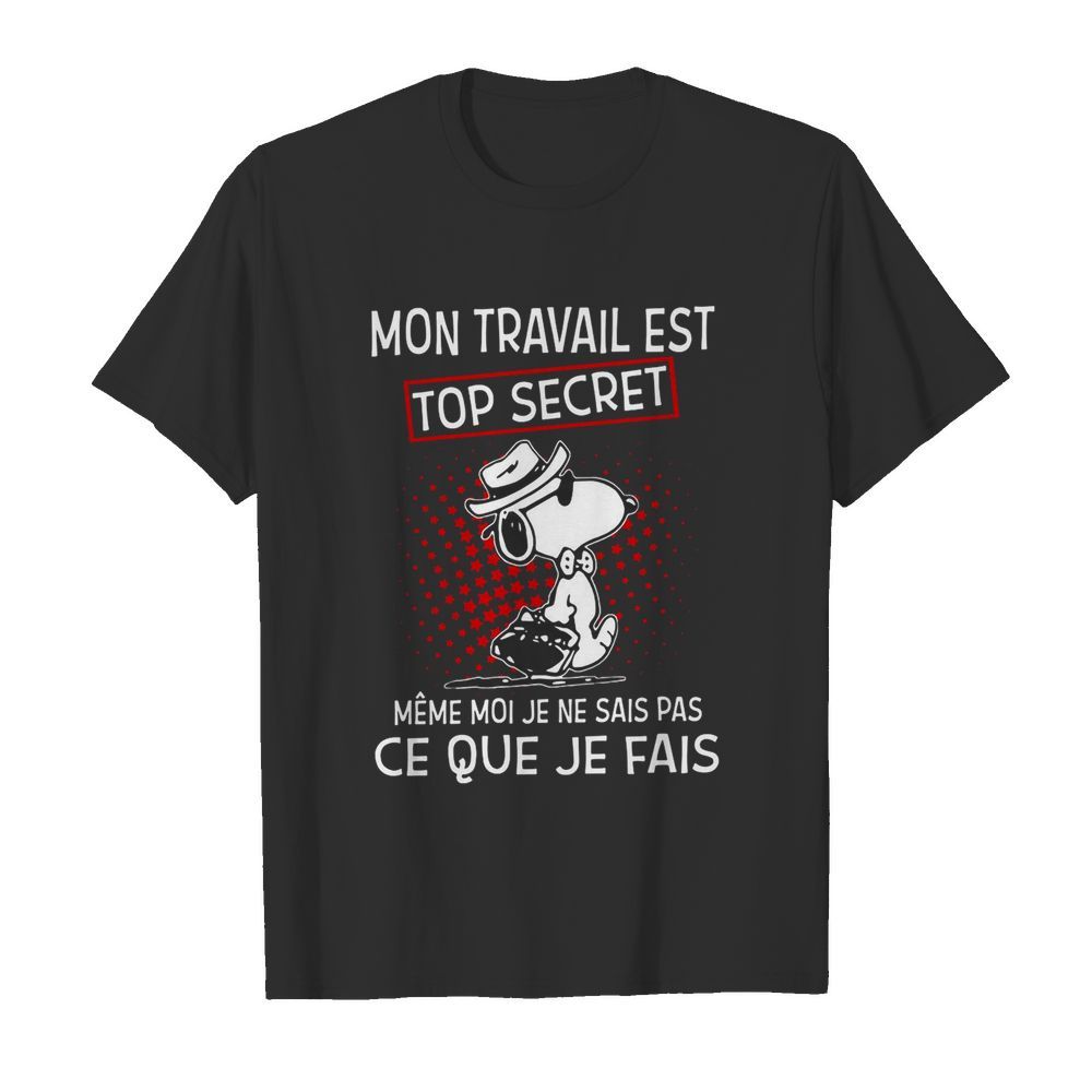 Snoopy Mon Travail Est Top Secret Meme Moi Je Ne Sais Pas Ce Que Je Fais shirt