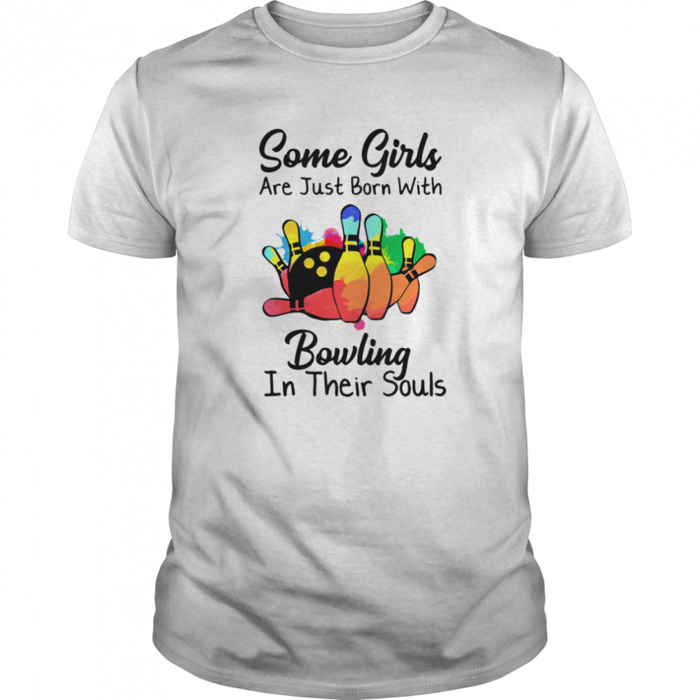 Some Girls Are Just Born With Bowling In Their Souls shirt