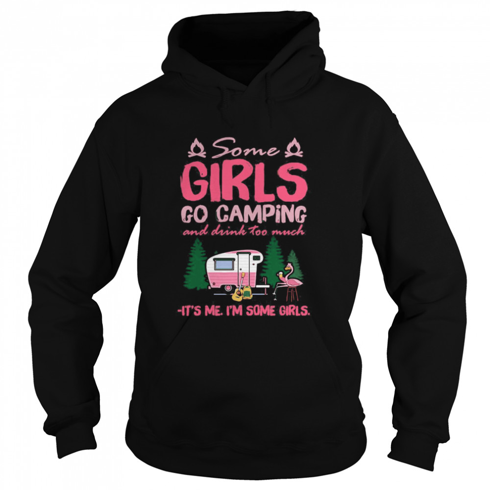 Some Girls Go Camping And Drink Too Much It’s Me I’m Some Girls  Unisex Hoodie