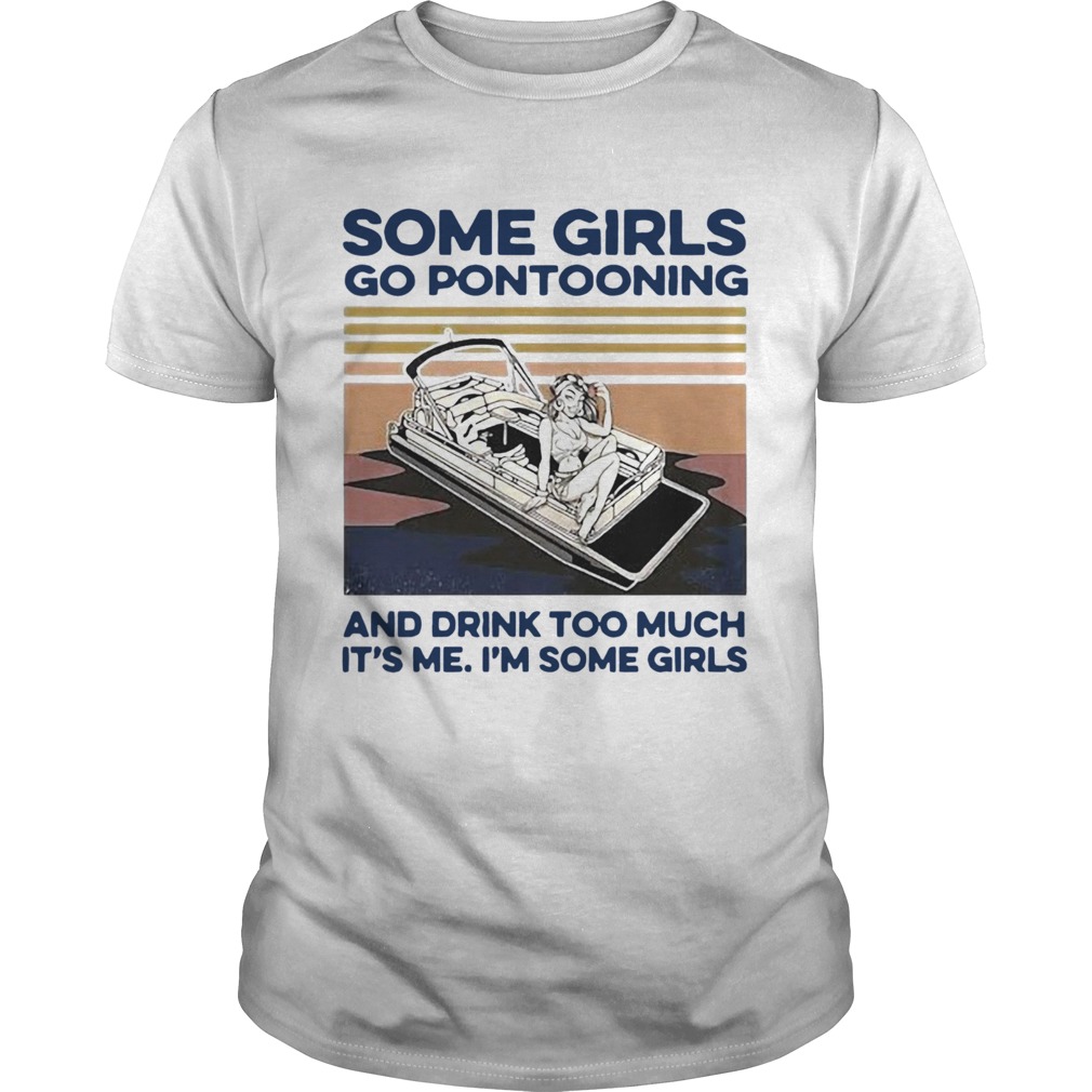 Some Girls Go Pontooning And Drink Too Much Its Me Im Some Girls Vintage shirt