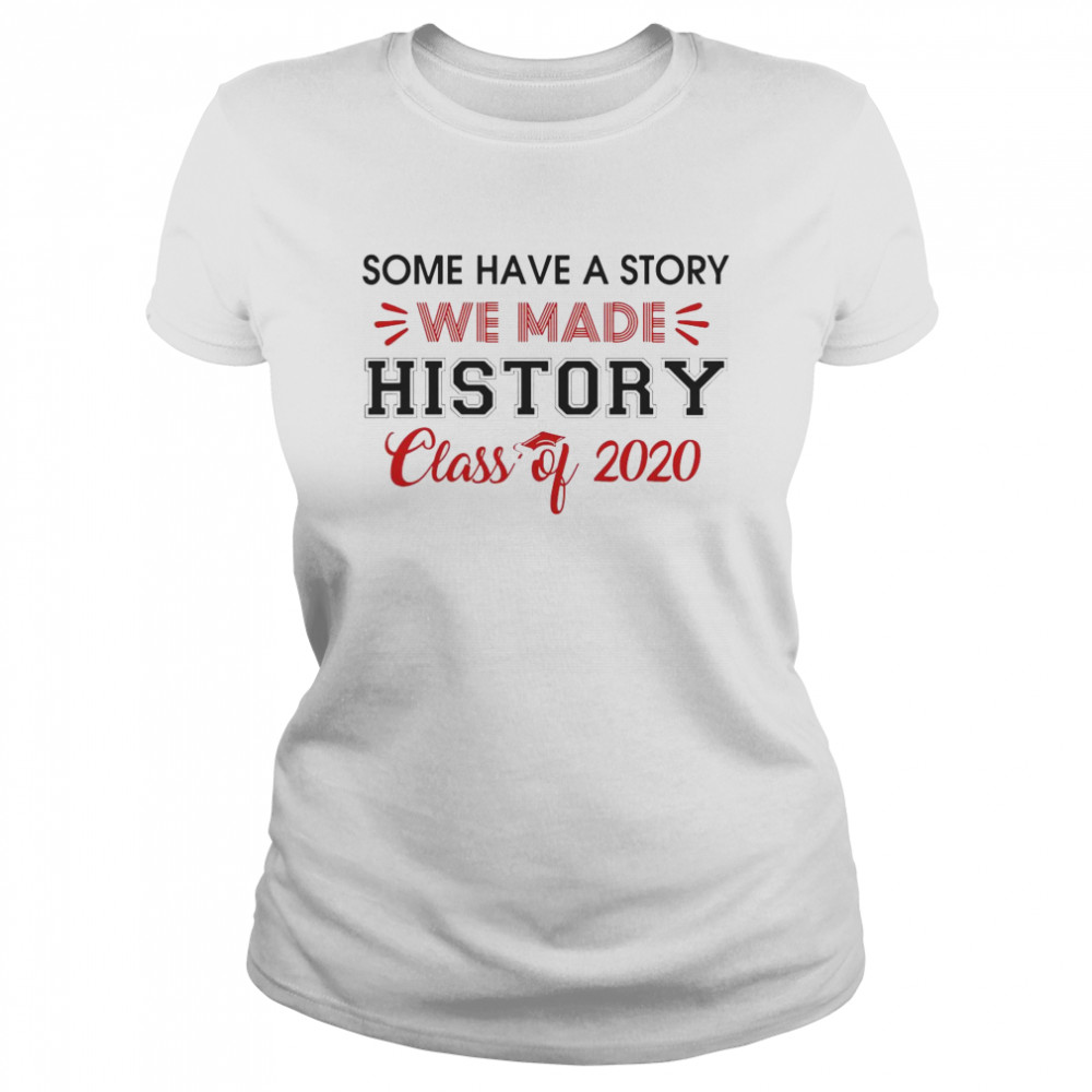 Some Have A Story We Made History Class Of 2020  Classic Women's T-shirt