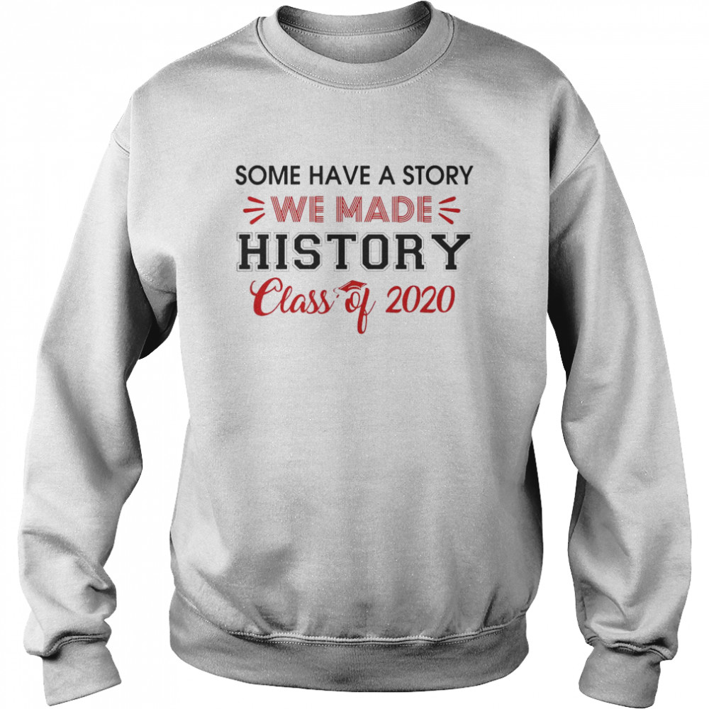 Some Have A Story We Made History Class Of 2020  Unisex Sweatshirt