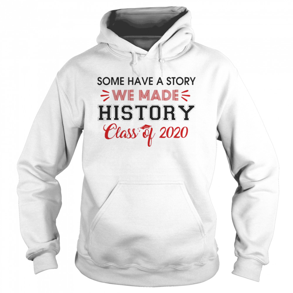 Some Have A Story We Made History Class Of 2020  Unisex Hoodie