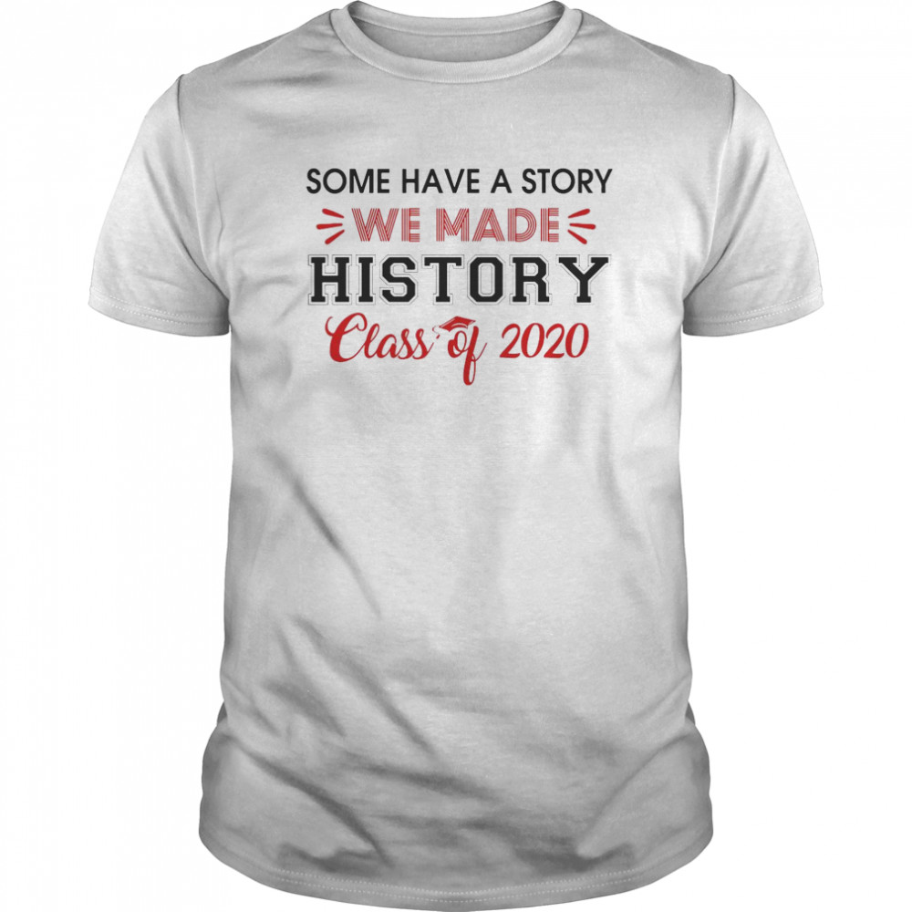 Some Have A Story We Made History Class Of 2020  Classic Men's T-shirt