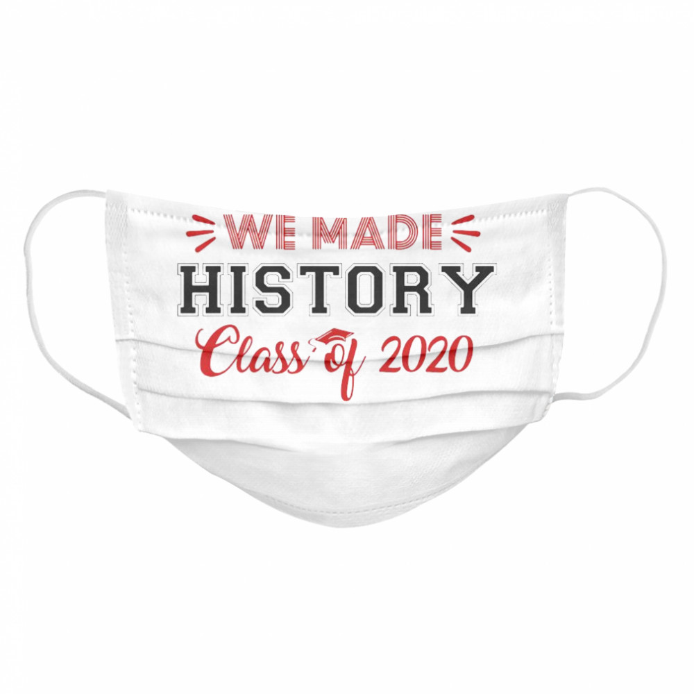 Some Have A Story We Made History Class Of 2020  Cloth Face Mask