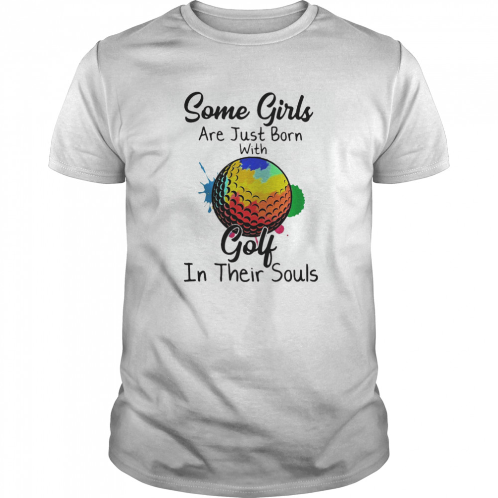 Some girls are just born with Golf in their souls shirt