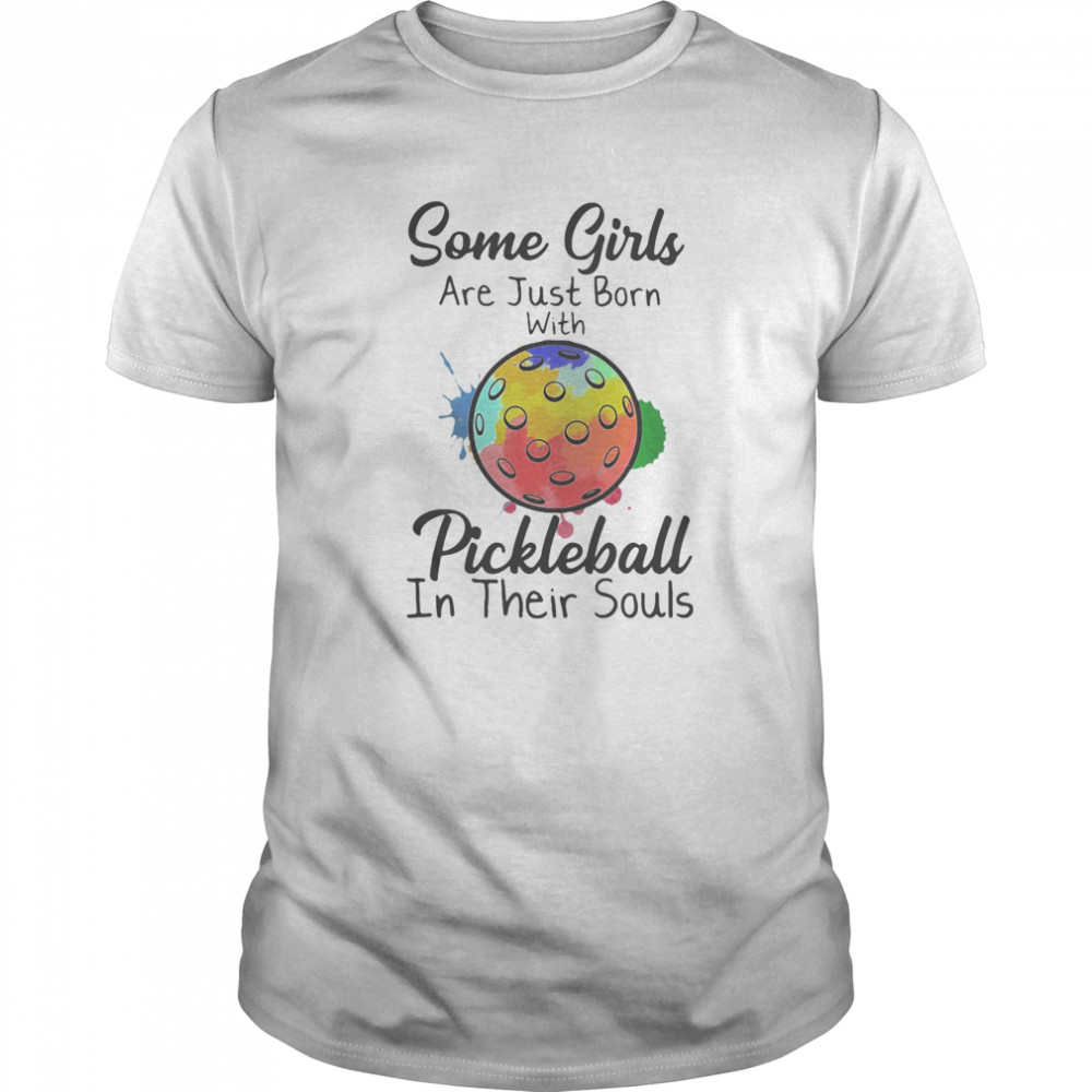 Some girls are just born with Pickleball in their souls shirt