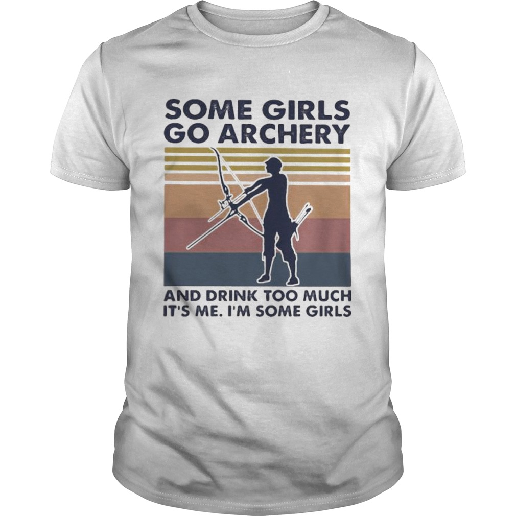 Some girls go archery and drink too much its me im some girls vintage retro shirt