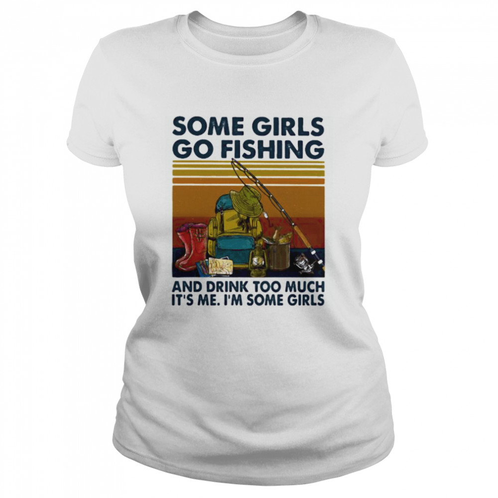 Some girls go fishing and drink too much it’s me i’m some girls line vintage retro  Classic Women's T-shirt