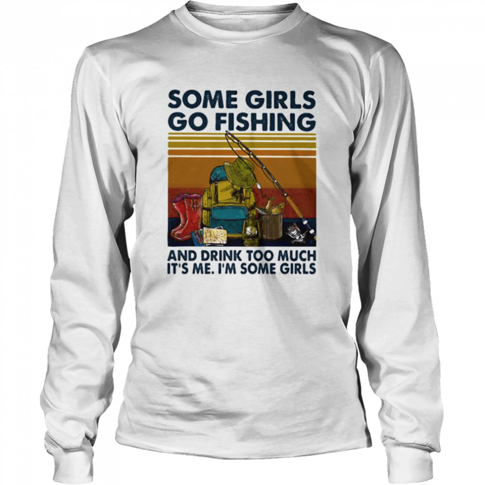 Some girls go fishing and drink too much it’s me i’m some girls line vintage retro  Long Sleeved T-shirt