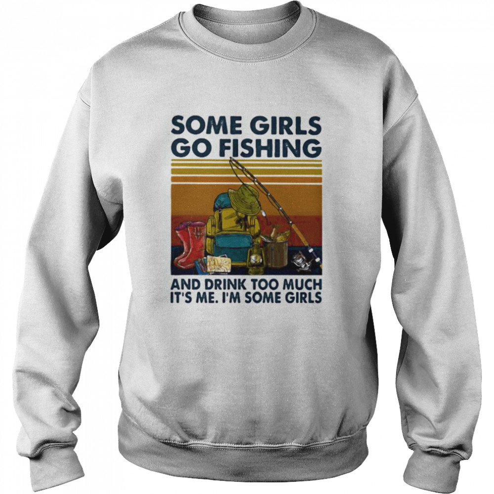 Some girls go fishing and drink too much it’s me i’m some girls line vintage retro  Unisex Sweatshirt