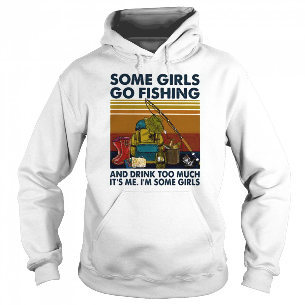 Some girls go fishing and drink too much it’s me i’m some girls line vintage retro  Unisex Hoodie