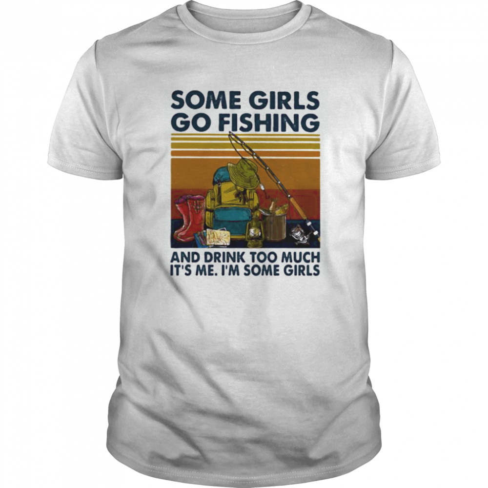 Some girls go fishing and drink too much it’s me i’m some girls line vintage retro  Classic Men's T-shirt