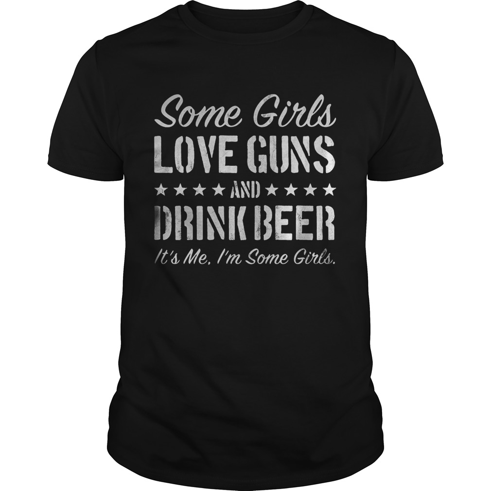 Some girls love guns and drink beer its me Im some girls  Unisex