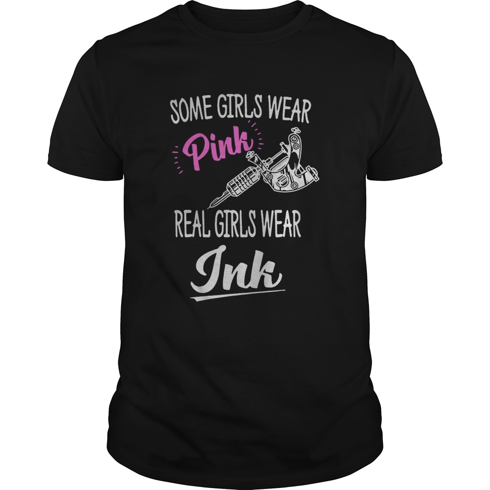 Some girls wear pink real girls wear ink tattoo shirt