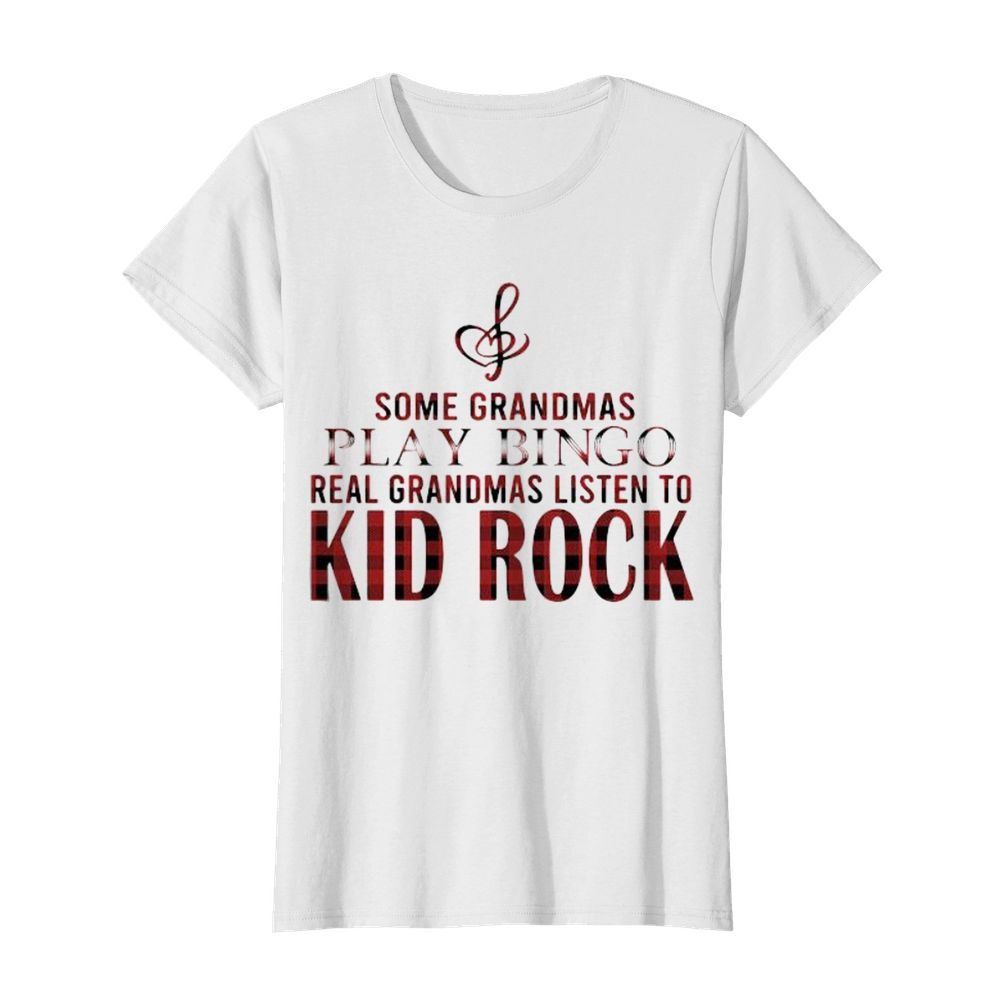 Some grandmas play bingo real grandmas listen to kid rock  Classic Women's T-shirt