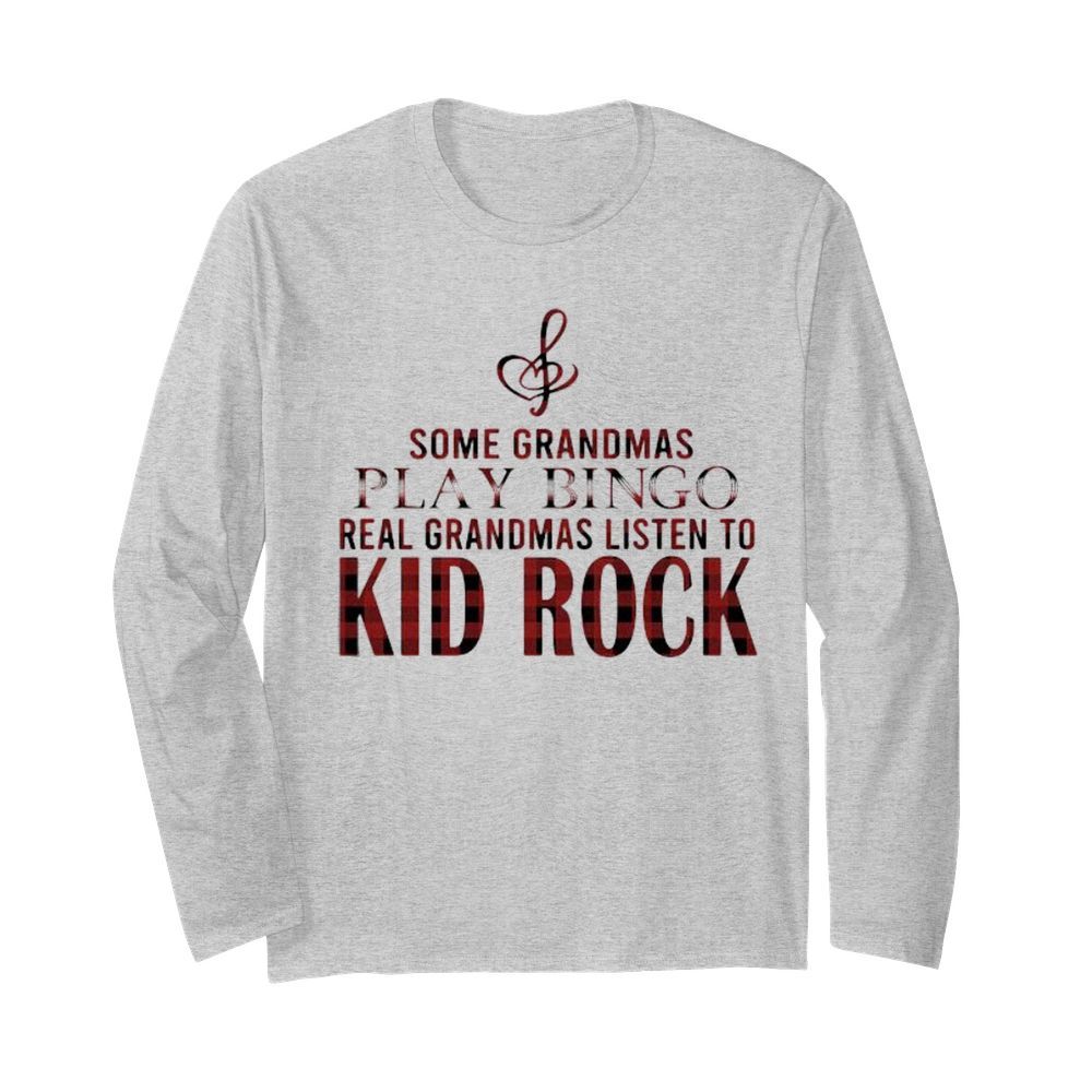 Some grandmas play bingo real grandmas listen to kid rock  Long Sleeved T-shirt 