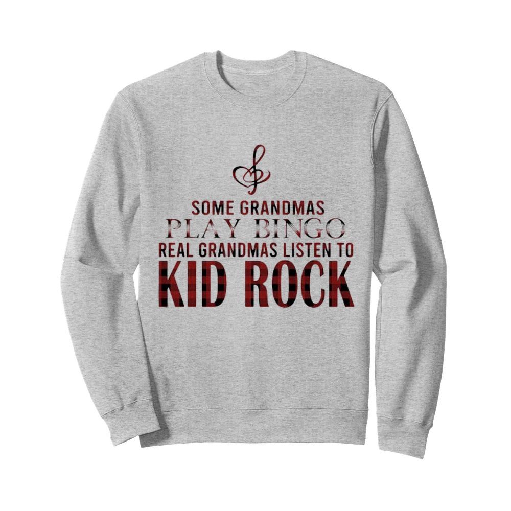 Some grandmas play bingo real grandmas listen to kid rock  Unisex Sweatshirt