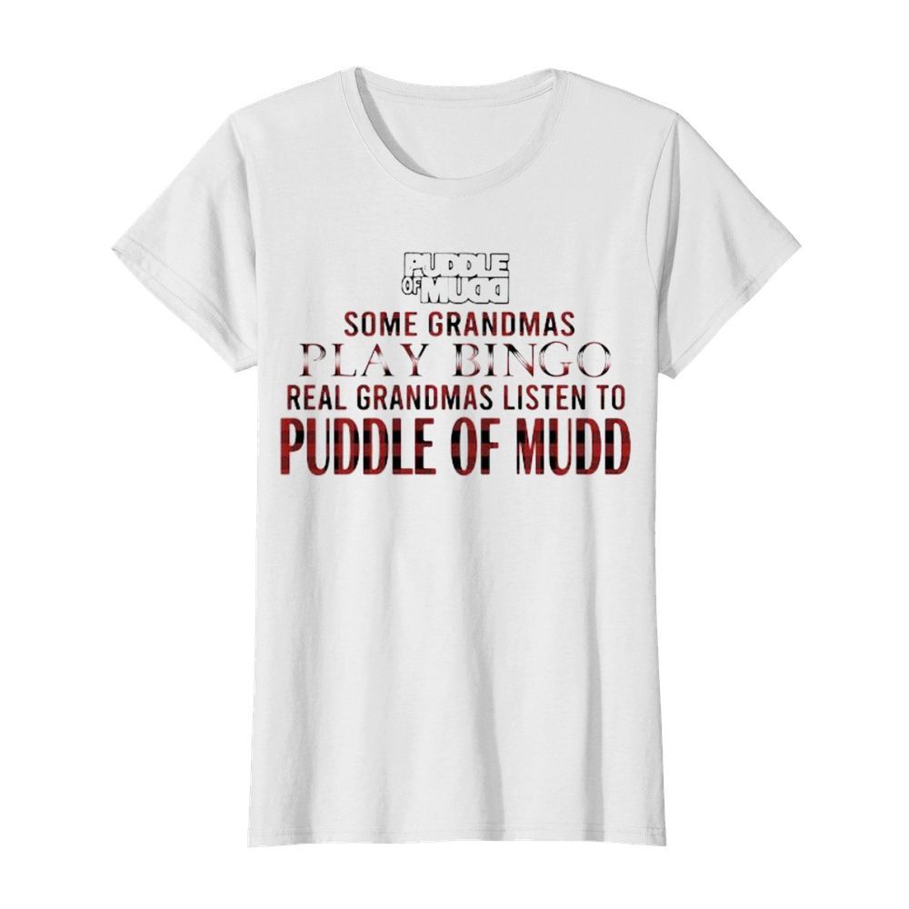 Some grandmas play bingo real grandmas listen to puddle of mudd  Classic Women's T-shirt