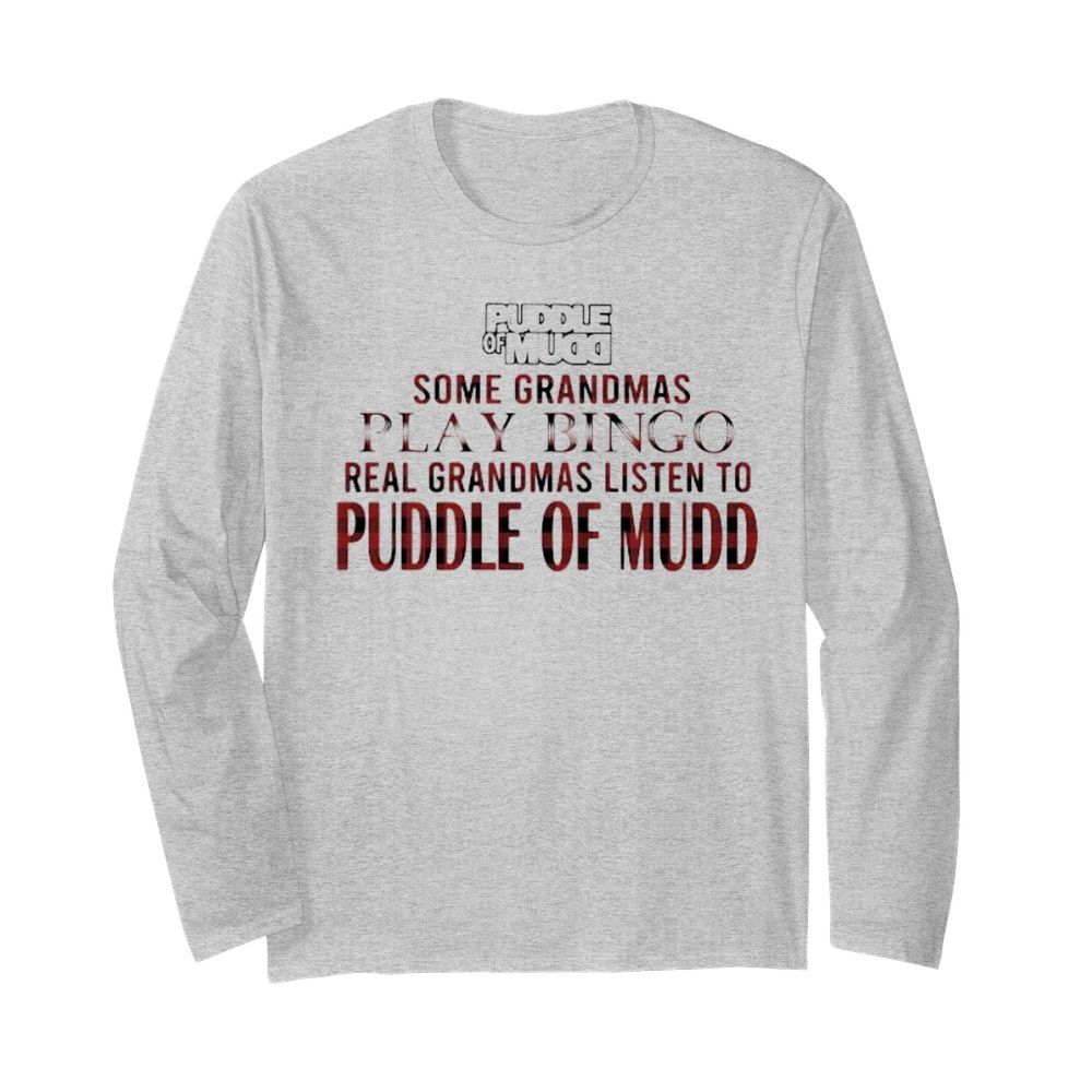 Some grandmas play bingo real grandmas listen to puddle of mudd  Long Sleeved T-shirt 