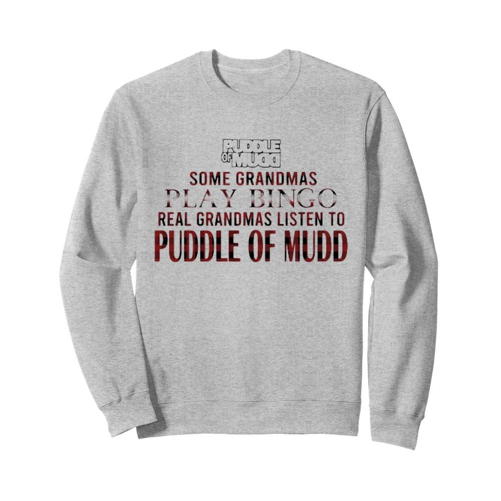 Some grandmas play bingo real grandmas listen to puddle of mudd  Unisex Sweatshirt