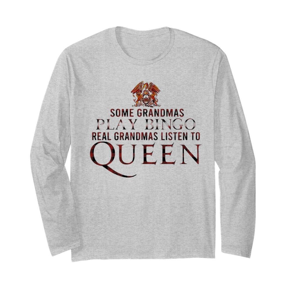 Some grandmas play bingo real grandmas listen to queen  Long Sleeved T-shirt 