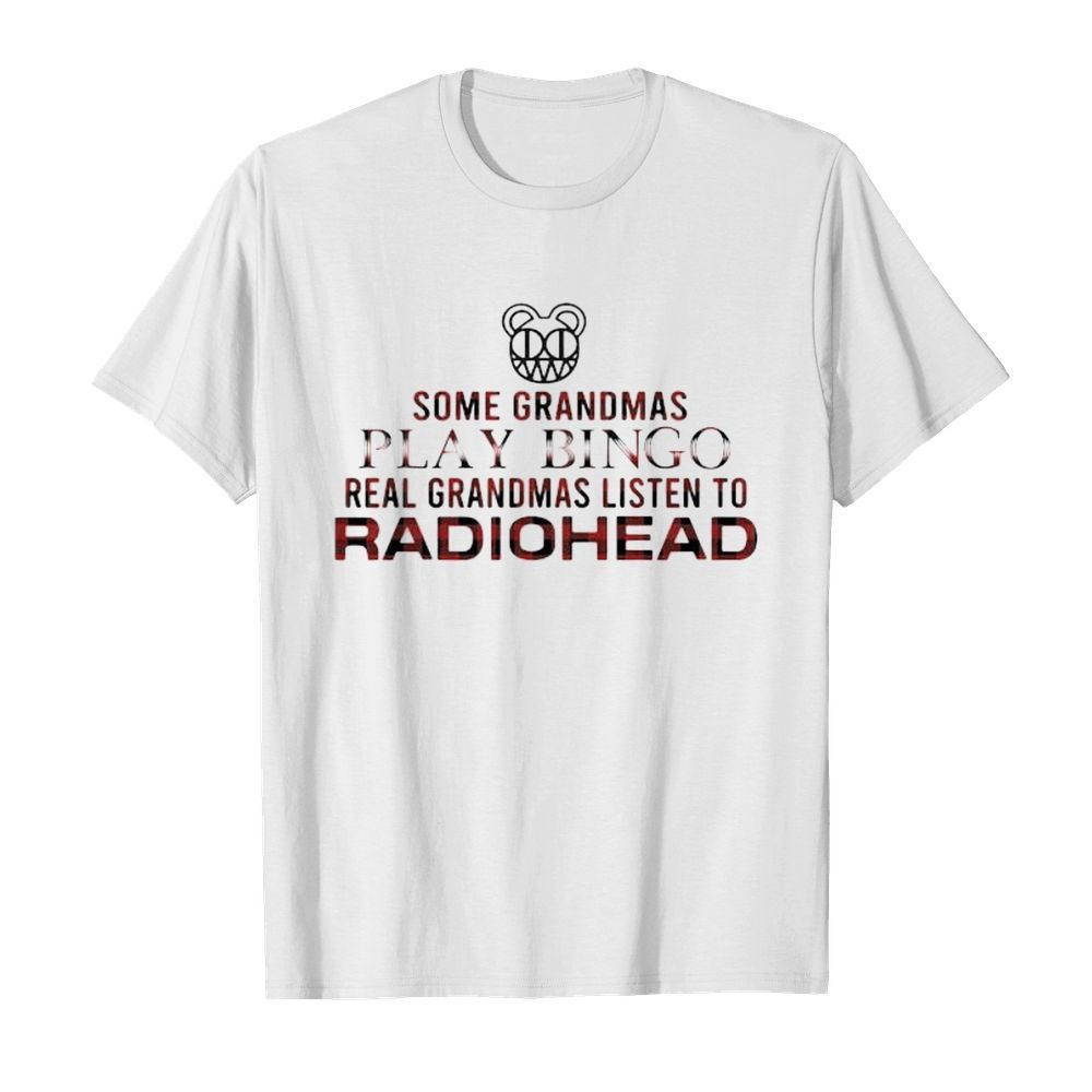 Some grandmas play bingo real grandmas listen to radiohead shirt