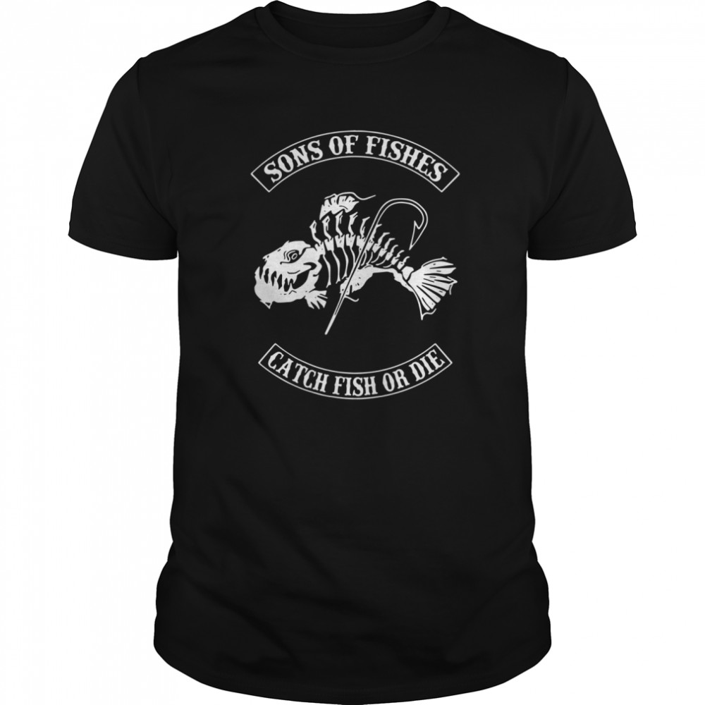 Son Of Fishes Catch Fish Or Die shirt