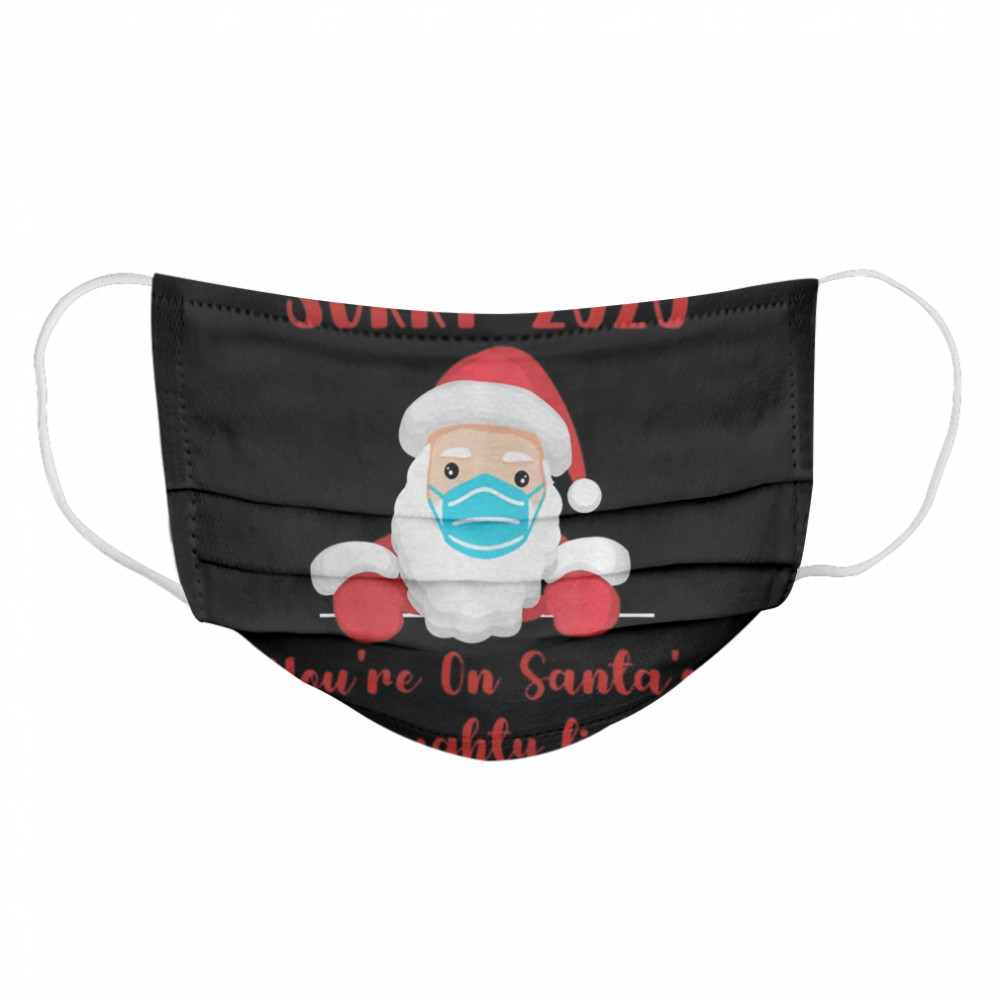 Sorry 2020 you’re on Santa’s Naughty list mask quarantine  Cloth Face Mask