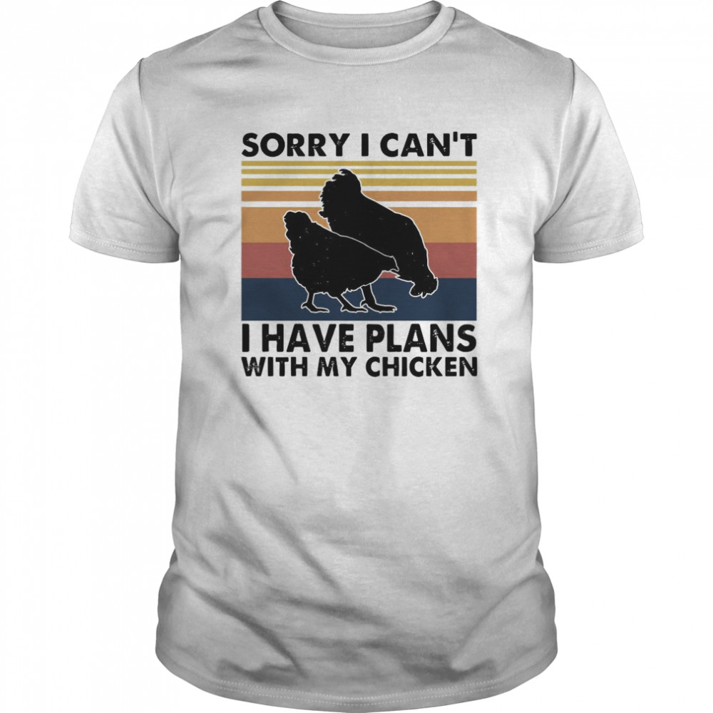 Sorry I Can’t I Have Plans With My Chicken Vintage shirt