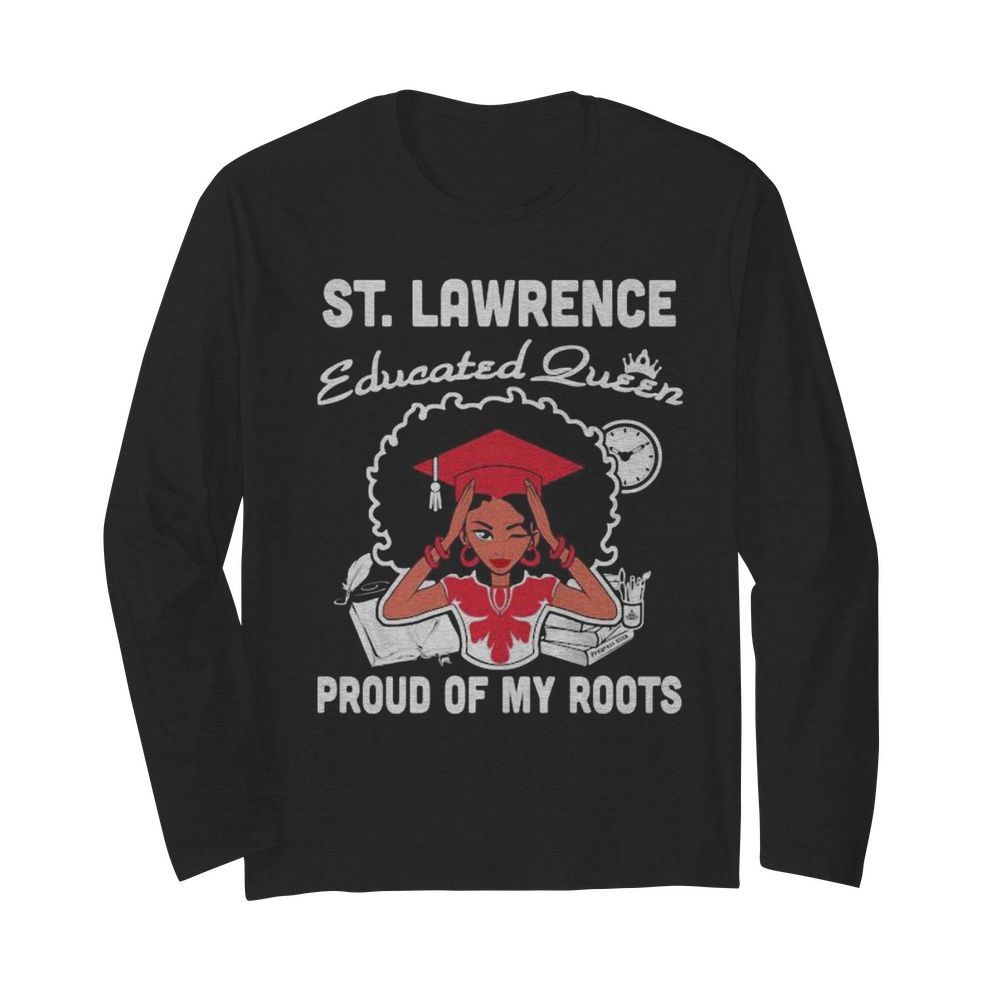 St. lawrence educated queen proud of my roots  Long Sleeved T-shirt 