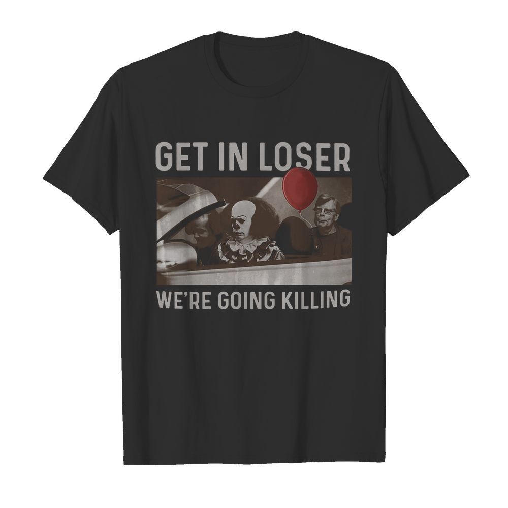 Stephen King Get In Loser We’re Going Killing shirt