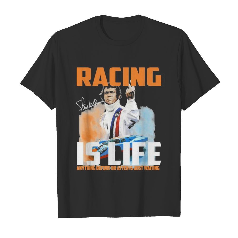 Steve mcqueen racing is life anything before after just waiting signature shirt